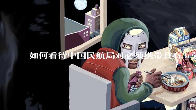 如何看待中国民航局对必须携带具有3c强制认证的充电宝上机的规定？