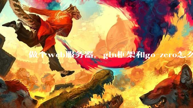 做个web服务器，gin框架和go-zero怎么选？